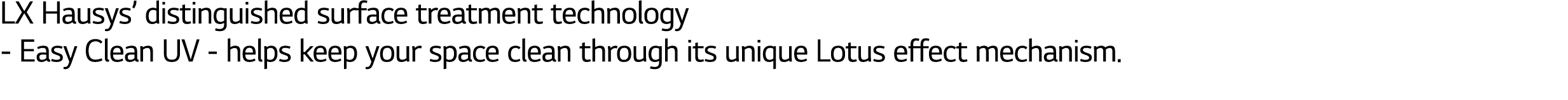 LX Hausys  distinguished surface treatment technology - Easy Clean UV - helps keep your space clean through its uniqu   