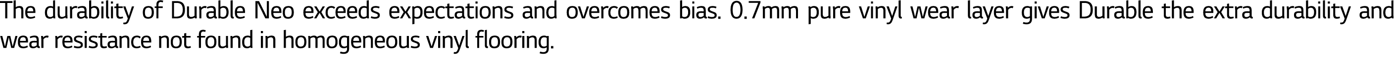 The durability of Durable Neo exceeds expectations and overcomes bias  0 7mm pure vinyl wear layer gives Durable the    