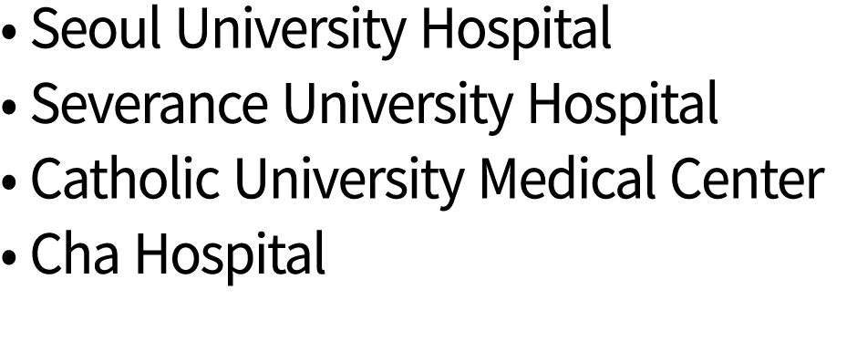   Seoul University Hospital   Severance University Hospital   Catholic University Medical Center   Cha Hospital