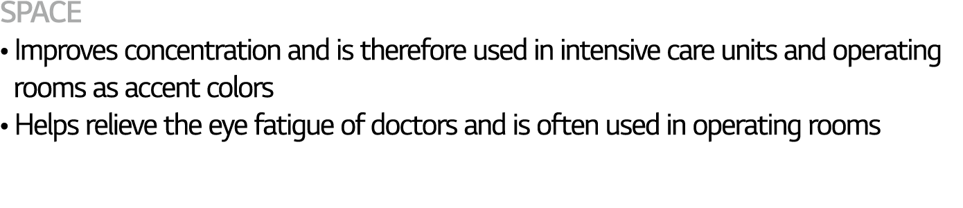 SPACE   Improves concentration and is therefore used in intensive care units and operating  rooms as accent colors      