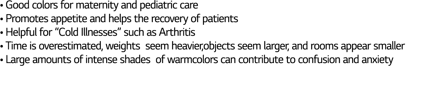   Good colors for maternity and pediatric care   Promotes appetite and helps the recovery of patients   Helpful for     