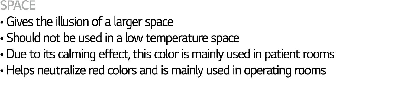 SPACE   Gives the illusion of a larger space   Should not be used in a low temperature space   Due to its calming eff   