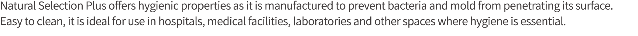 Natural Selection Plus offers hygienic properties as it is manufactured to prevent bacteria and mold from penetrating   