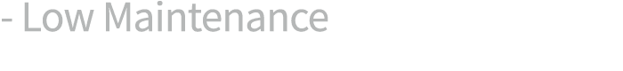 - Low Maintenance