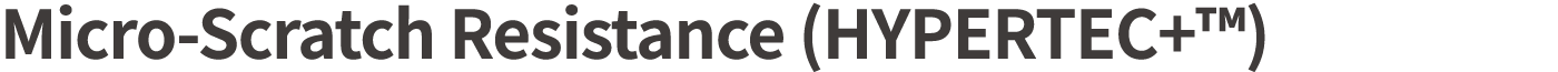 Micro Scratch Resistance (HYPERTEC+™)