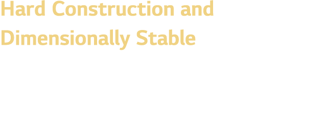 Hard Construction and Dimensionally Stable   Glass paper inlaid structure allows strong resistance to heat and moisture
