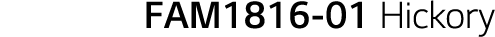 FAM1816-01 Hickory 