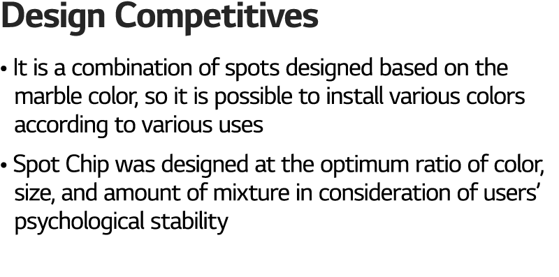 Design Competitives   It is a combination of spots designed based on the   marble color, so it is possible to install   