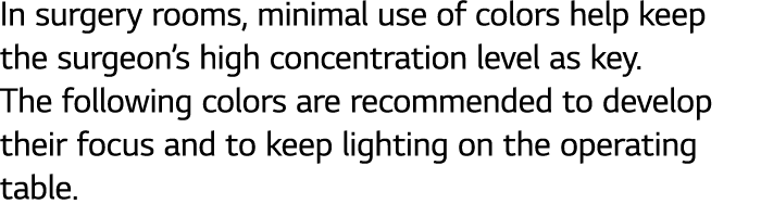 In surgery rooms, minimal use of colors help keep the surgeon s high concentration level as key  The following colors   