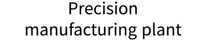 Precision manufacturing plant