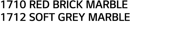 1710 RED BRICK MARBLE 1712 SOFT GREY MARBLE