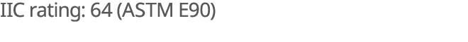 IIC rating: 64 (ASTM E90)