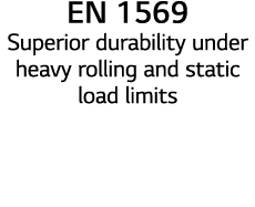 EN 1569 Superior durability under heavy rolling and static load limits 
