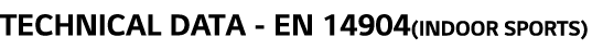 TECHNICAL DATA - EN 14904(INDOOR SPORTS)